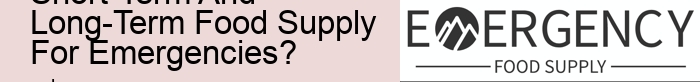 10.What Is The Difference Between A Short-Term And Long-Term Food Supply For Emergencies? 