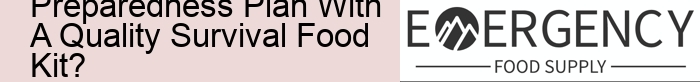 11.What Are The Essential Components Of An Effective Emergency Preparedness Plan With A Quality Survival Food Kit?  